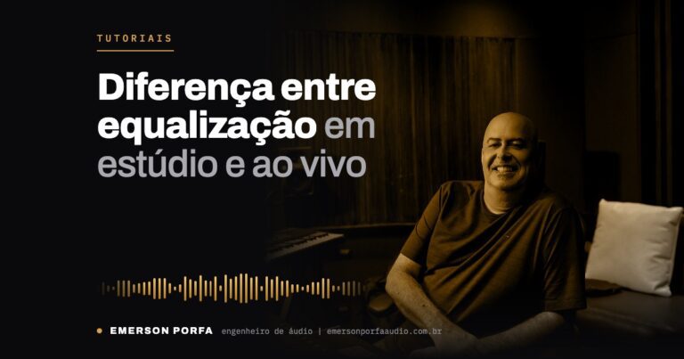 Emerson Porfa no estúdio: Diferença entre equalização em estúdio e ao vivo